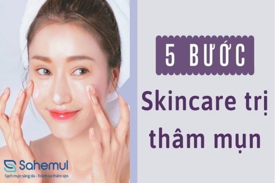 Skin care trị thâm mụn: 5 bước cần nhớ để đạt hiệu quả tối đa