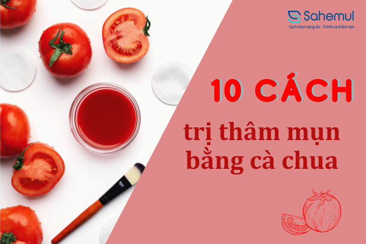 10 cách trị thâm mụn bằng cà chua hiệu quả bất ngờ 1
